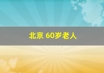 北京 60岁老人